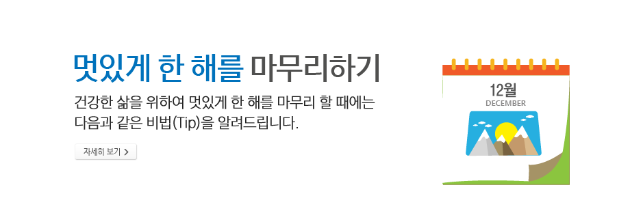 멋있게 한 해를 마무리하기 - 건강한 삶을 위하여 멋있게 한 해를 마무리 할 때에는 다음과 같은 비법(Tip)을 알려드립니다.